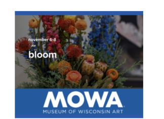 BLOOM is November 6-8 at Museum of Wisconsin Art in West Bend, Wi